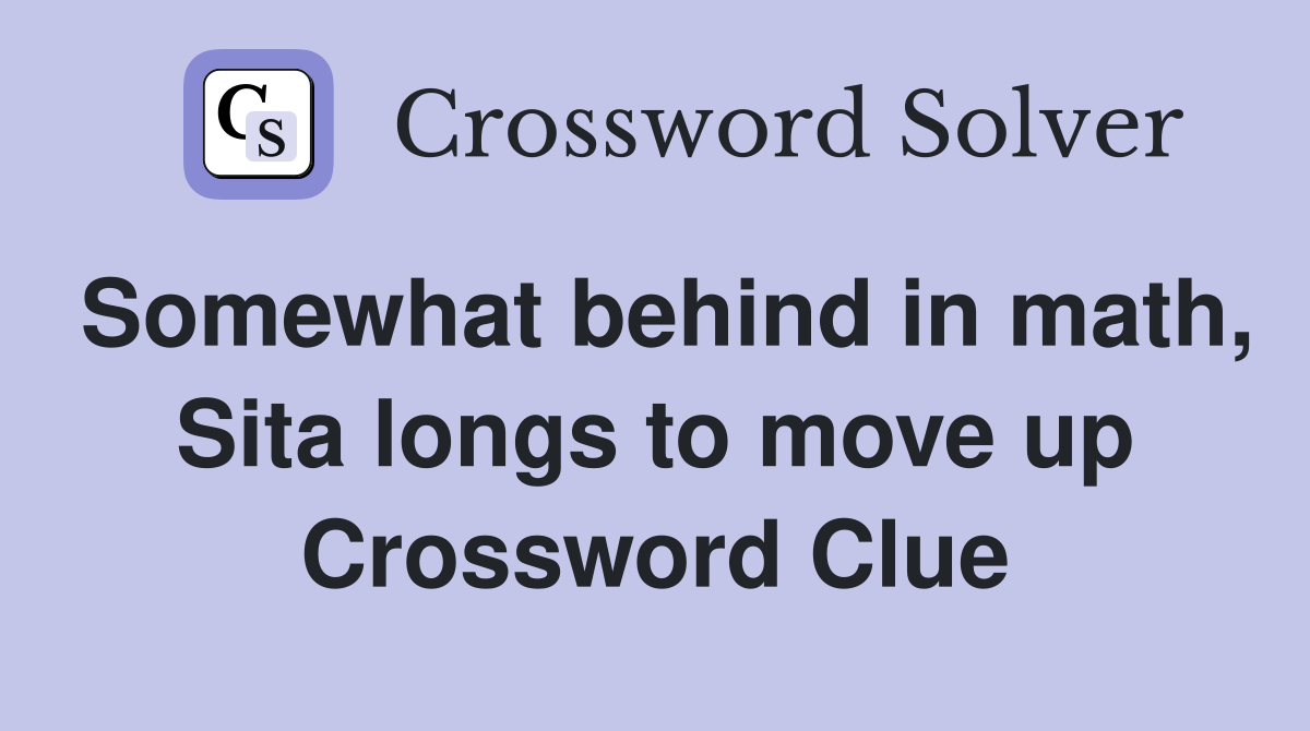 Somewhat behind in math, Sita longs to move up Crossword Clue Answers